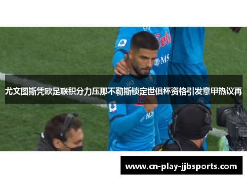 尤文图斯凭欧足联积分力压那不勒斯锁定世俱杯资格引发意甲热议再