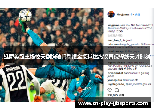 维萨英超主场惊天倒钩破门引爆全场球迷热议再现锋线天才时刻