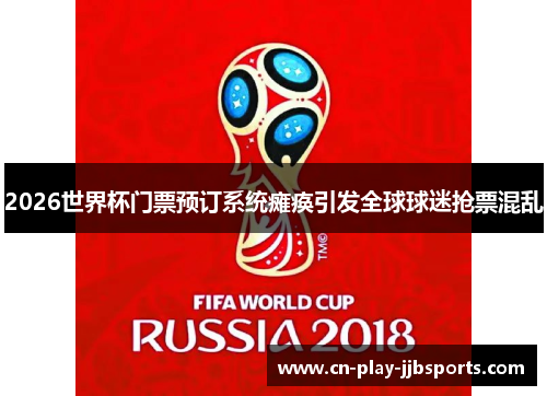 2026世界杯门票预订系统瘫痪引发全球球迷抢票混乱 2026世界杯门票预订系统瘫痪引发全球球迷抢票混乱