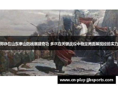 郑铮在山东泰山防线屡建奇功 多次在关键战役中稳定局面展现经验实力