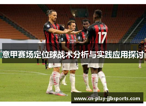 意甲赛场定位球战术分析与实践应用探讨